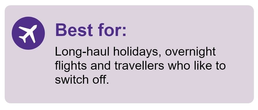 Best for Long-haul holidays, overnight flights and travellers who like to switch off.